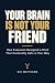 Your Brain Is Not Your Frie...
