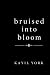 Bruised Into Bloom