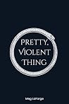 Pretty, Violent Thing Pretty, Violent Thing