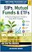 SIPs, Mutual Funds & ETFs: ...