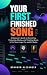 Your First Finished Song: A...