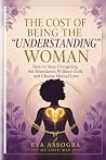 The Cost of Being The "Understanding" Woman: How to Stop Overgiving, Set Boundaries Without Guilt, and Choose Mutual Love