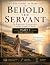 BEHOLD THE SERVANT: An Expo...