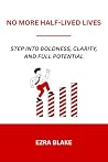 No More Half-Lived Lives: Step Into Boldness, Clarity, and Full Potential No More Half-Lived Lives: Step Into Boldness, Clarity, and Full Potential