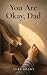 You Are Okay, Dad: A Novel ...