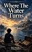 Where The Water Turns (Befo...
