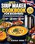 Soup Maker Cookbook for Beginners by Nicole Cobb