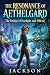 THE RESONANCE OF AETHELGARD by Jackson Jackson