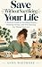 Save Without Sacrificing Your Life by Anna Whitmore