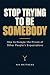 Stop Trying To Be Somebody:...