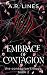 Embrace of Contagion by A. R. Lines Embrace of Contagion by A. R. Lines