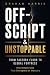 OFF-SCRIPT & UNSTOPPABLE: From Factory Floor to Global Fortress: One Simple Idea That Disrupted an Industry
