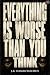 Everything Is Worse Than Yo...
