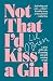 Not That I'd Kiss A Girl: A...