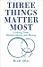 Three Things Matter Most: L...