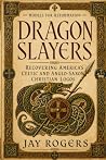 Dragon Slayers: Recovering America's Celtic and Anglo-Saxon Logos (Models for Reformation) Dragon Slayers: Recovering America's Celtic and Anglo-Saxon Logos (Models for Reformation)