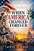 WHEN AMERICA CHANGED FOREVER