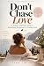 Don’t Chase Love  by Tina Logan
