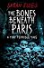 THE BONES BENEATH PARIS: A ...