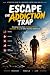 ESCAPE THE ADDICTION TRAP :...