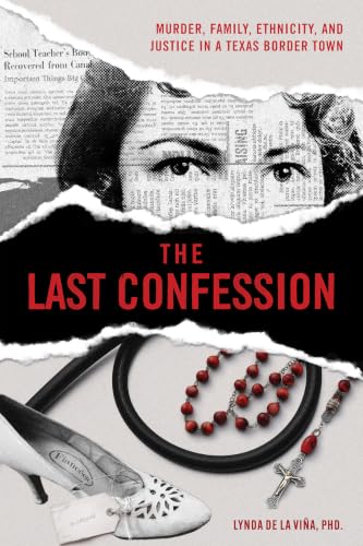 The Last Confession: Murder, Family, Ethnicity, and Justice in a Texas Border Town (Kindle Edition)
