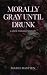 Morally Gray Until Drunk: A...