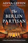 The Berlin Partisan: A Heart-Wrenching WW2 Historical Fiction Novel Based on a True Story (Heart-wrenching WWII Family Fiction)