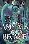 The Animals We Became by Finn Longman