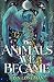 The Animals We Became by Finn Longman The Animals We Became by Finn Longman