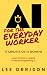 AI for the Everyday Worker by Lee Orrison AI for the Everyday Worker by Lee Orrison