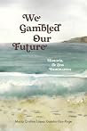We Gambled Our Fu...