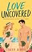 Love Uncovered: A Spicy Summer Rom-Com About a Vacation Gone Wrong and a Romance Gone Very Right