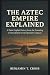 The Aztec Empire Explained:...