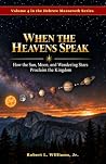 When the Heavens Speak: How the Sun, Moon, and Wandering Stars Proclaim the Kingdom (The Hebrew Mazzaroth Series Book 4)