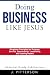 Doing Business Like Jesus: ...
