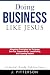 Doing Business Like Jesus: ...