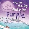 The Day the Sky Woke Up Purple by Lauren Whitehurst The Day the Sky Woke Up Purple by Lauren Whitehurst