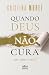 Quando Deus não cura by Cristina Moret