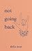 Not Going Back: Moving Forward, Letting Go, and Finding Yourself Again