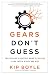 Gears Don't Guess by Kip Boyle Gears Don't Guess by Kip Boyle