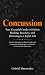 Concussion: Your Essential Guide to Holistic Healing, Recovery, and Returning to a Joyful Life (Step by Step Guide to Help You Through Concussion Rehabilitation and Diaries to Record Your Experience)