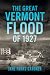 The Great Vermont Flood of 1927 by Jane Parks Gardner