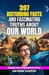 397 Disturbing Facts and Fascinating Truths About Our World by Nayden Kostov