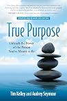 True Purpose: Unleash the Power of the Person You’re Meant to Be True Purpose: Unleash the Power of the Person You’re Meant to Be