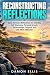 RECONSTRUCTING REFLECTIONS: Daily Recovery Reflections for Sobriety, Self Discovery, Personal Growth, Relationships, Purpose, and Life After Addiction