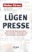 Lügenpresse: Wie uns die Ma...