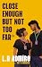 Close Enough But Not Too Far by L.R. Admire Close Enough But Not Too Far by L.R. Admire