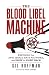 The Blood Libel Machine: Ex...