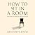 How to Sit in a Room: The W...