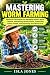 MASTERING WORM FARMING : Ad...